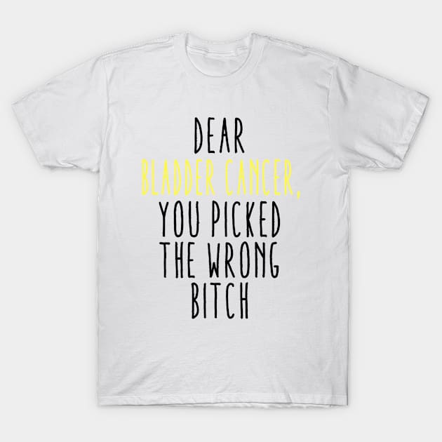 Dear Bladder Cancer You Picked The Wrong Bitch T-Shirt by Aliaksandr